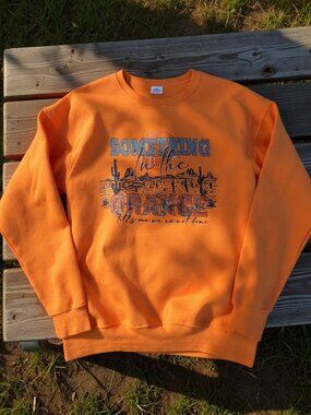 NEW W/O Tags Something In The Orange Tells Me We're Not Done Sweatshirt